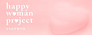 happy woman project～4月9日は子宮の日。すべての女性の健康のために