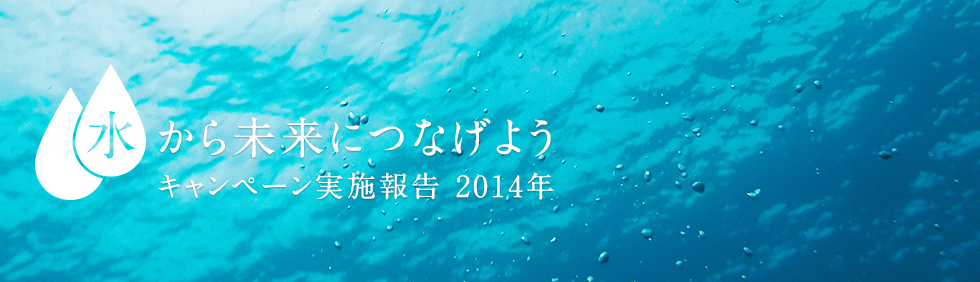 「水から未来につなげよう」<br />
キャンペーン実施報告（2013年5月）