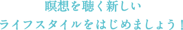 瞑想を聴く新しいライフスタイルをはじめましょう！