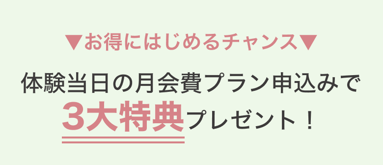 体験当日の月会費プラン申込みで3大特典プレゼント！